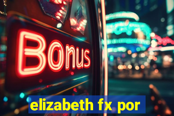 elizabeth fx por